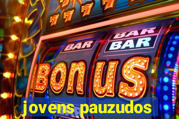 jovens pauzudos